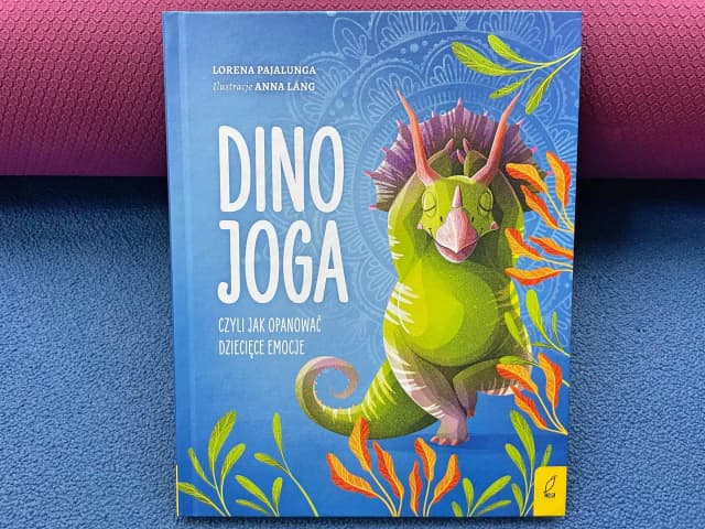Dino joga czyli jak opanować dziecięce emocje i wspierać rozwój Dino joga czyli jak opanować dziecięce emocje i wspierać rozwój